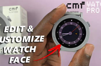 How To Edit (Customize) Watch Face On CMF By Nothing Watch Pro 2