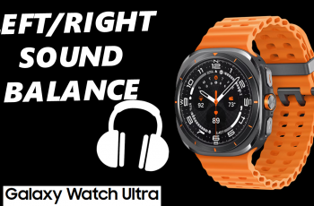 How To Adjust Left/Right Sound Balance On Galaxy Watch Ultra