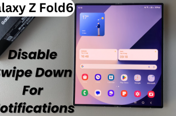 How To Disable ‘Swipe Down For Notifications’ On Samsung Galaxy Z Fold 6