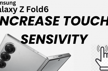 How To Increase Touch Sensitivity On Samsung Galaxy Z Fold 6