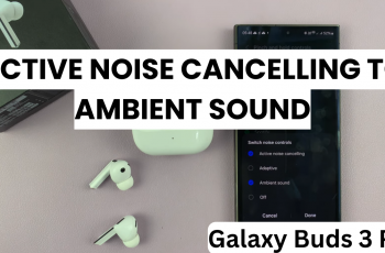 How To Switch Between Active Noise Canceling and Ambient Sound Mode On Samsung Galaxy Buds 3 Pro