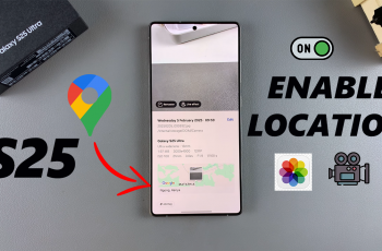 How To Enable Location On Photos & Videos On Samsung Galaxy S25 / S25 Ultra