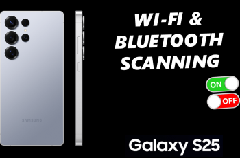 How To Enable / Disable Wi-Fi & Bluetooth Scanning On Galaxy S25